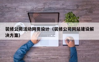 海东装修公司活动网页设计（装修公司网站建设解决方案）