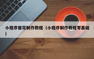 海东小程序窗花制作教程（小程序制作教程零基础）