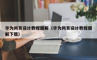 海东华为网页设计教程图解（华为网页设计教程图解下载）